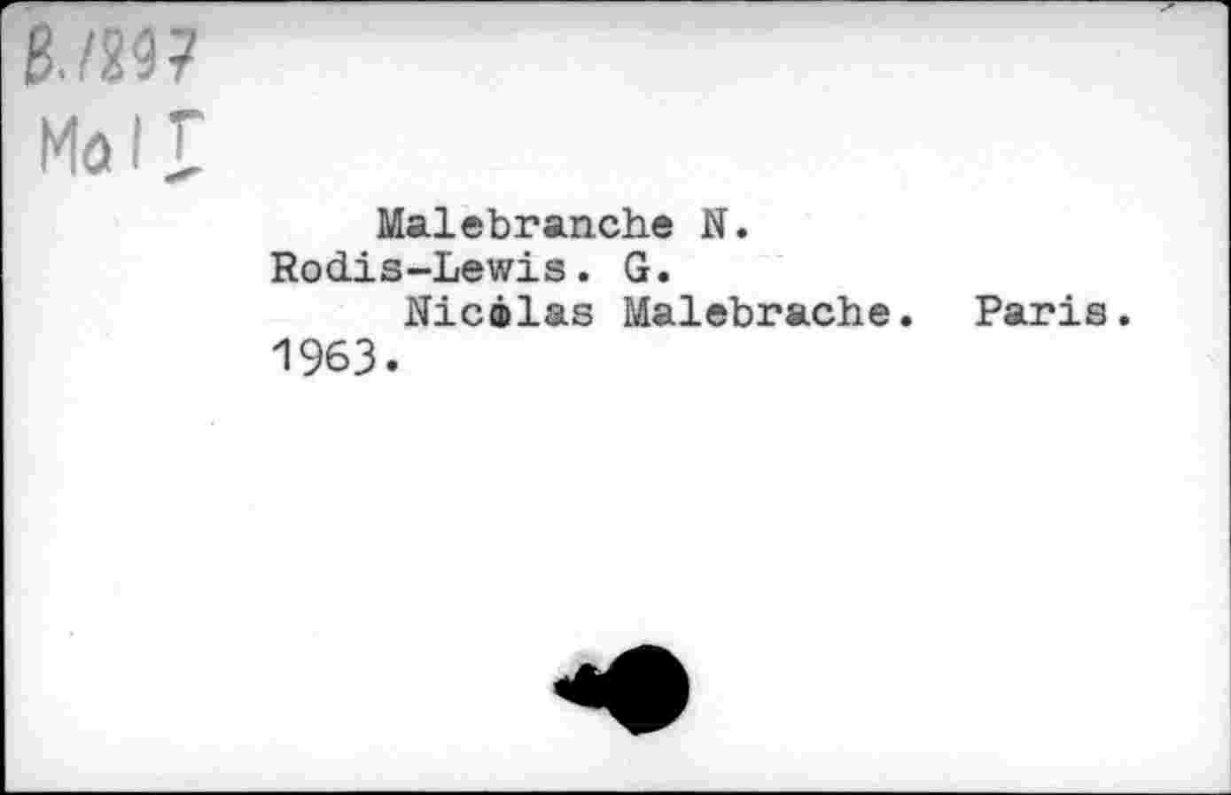 ﻿Malebranche N.
Rodis-Lewis. G.
Nicâlas Malebrache. Paris.
1963.